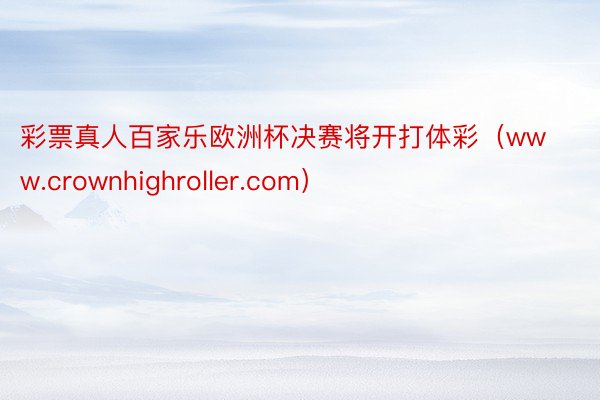 彩票真人百家乐欧洲杯决赛将开打体彩（www.crownhighroller.com）